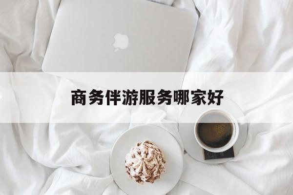 商务伴游是正经工作吗最新资讯（谁能告诉我哪里有上海商务伴游服务哪家好？）